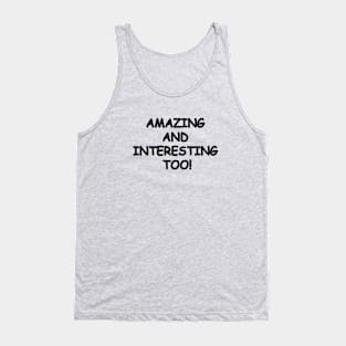 AMAZING  AND  INTERESTING  TOO! Tank Top